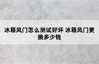 冰箱风门怎么测试好坏 冰箱风门更换多少钱